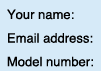 Your name, email address and model number
